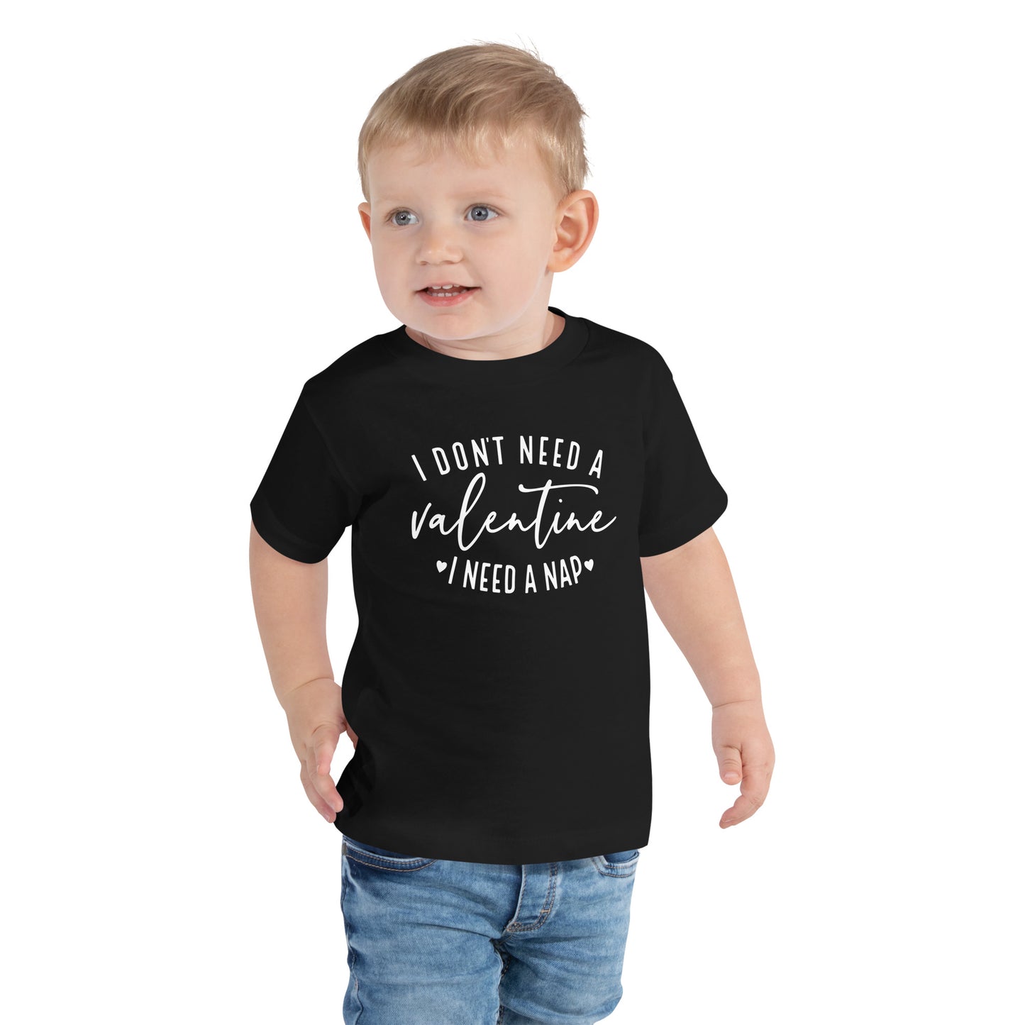 I Don't Need A Valentine Toddler Tee