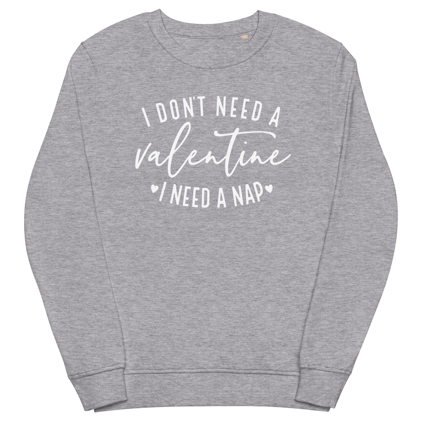 I Don't Need a Valentine Sweatshirt (White)