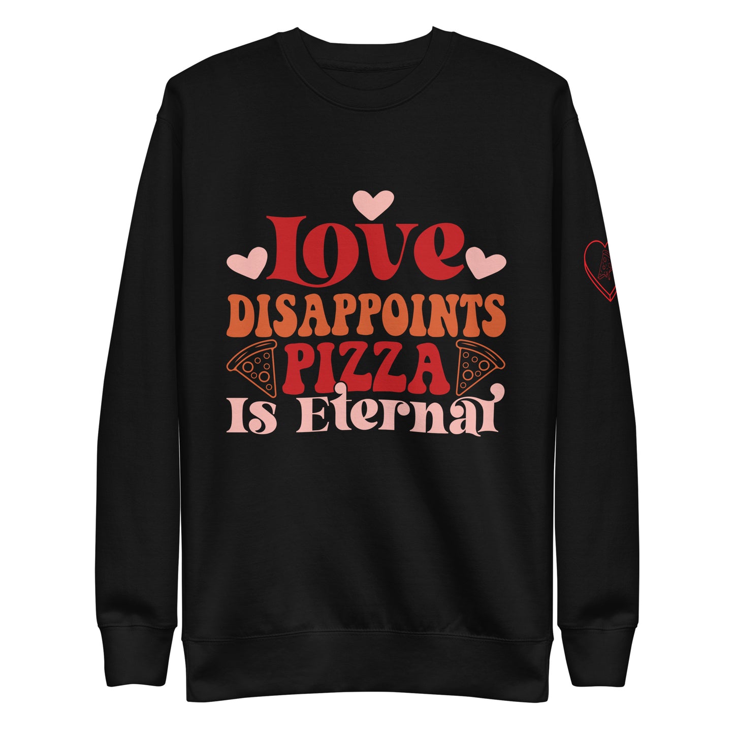 Love Disappoints Pizza Is Eternal Sweatshirt