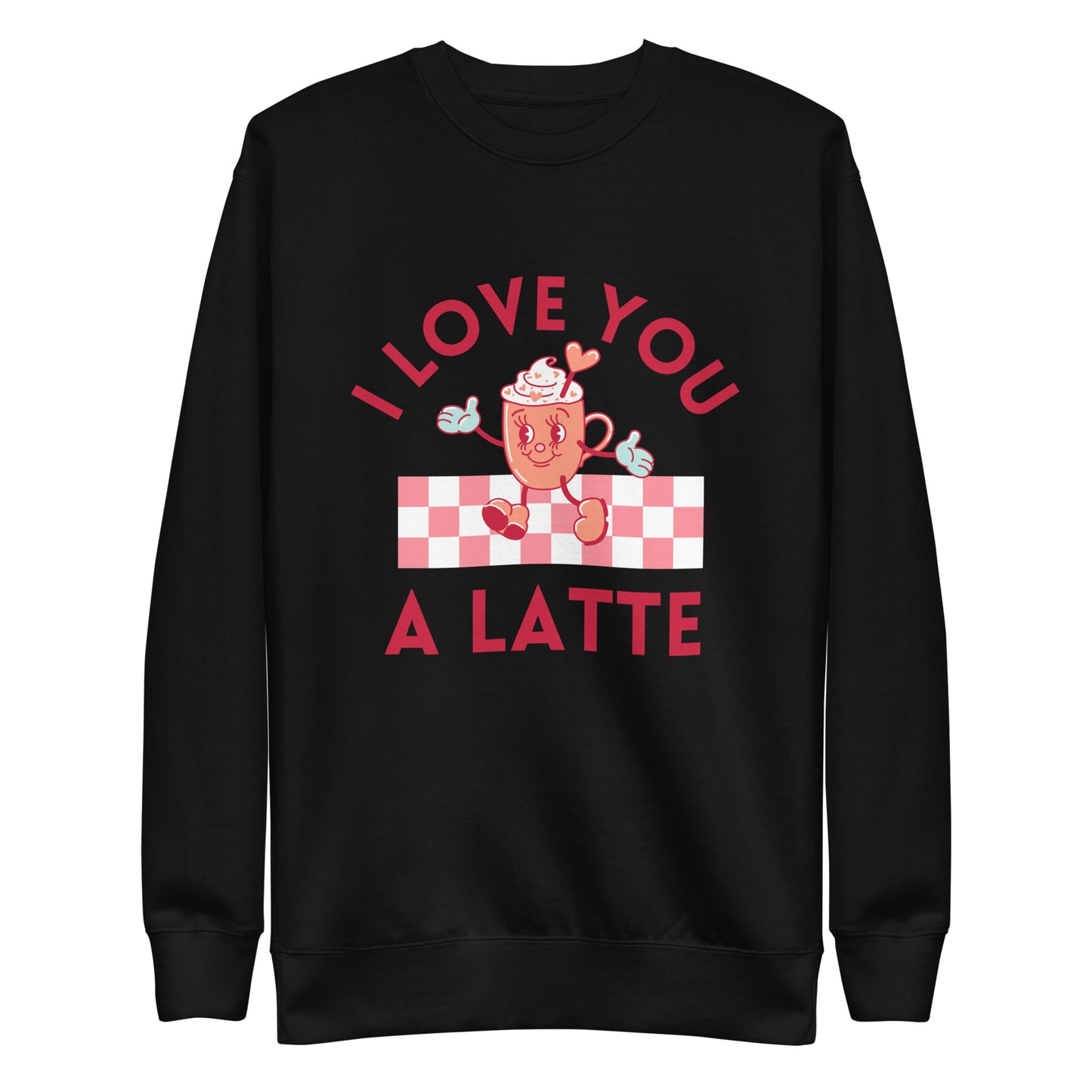 I Love You A Latte Sweatshirt