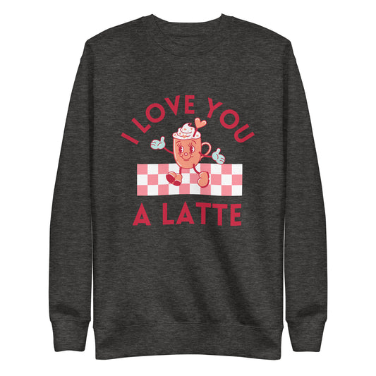 I Love You A Latte Sweatshirt