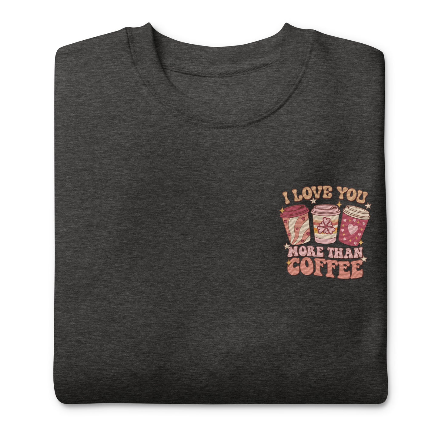 I Love You More Than I Love Coffee Embroidered Sweatshirt