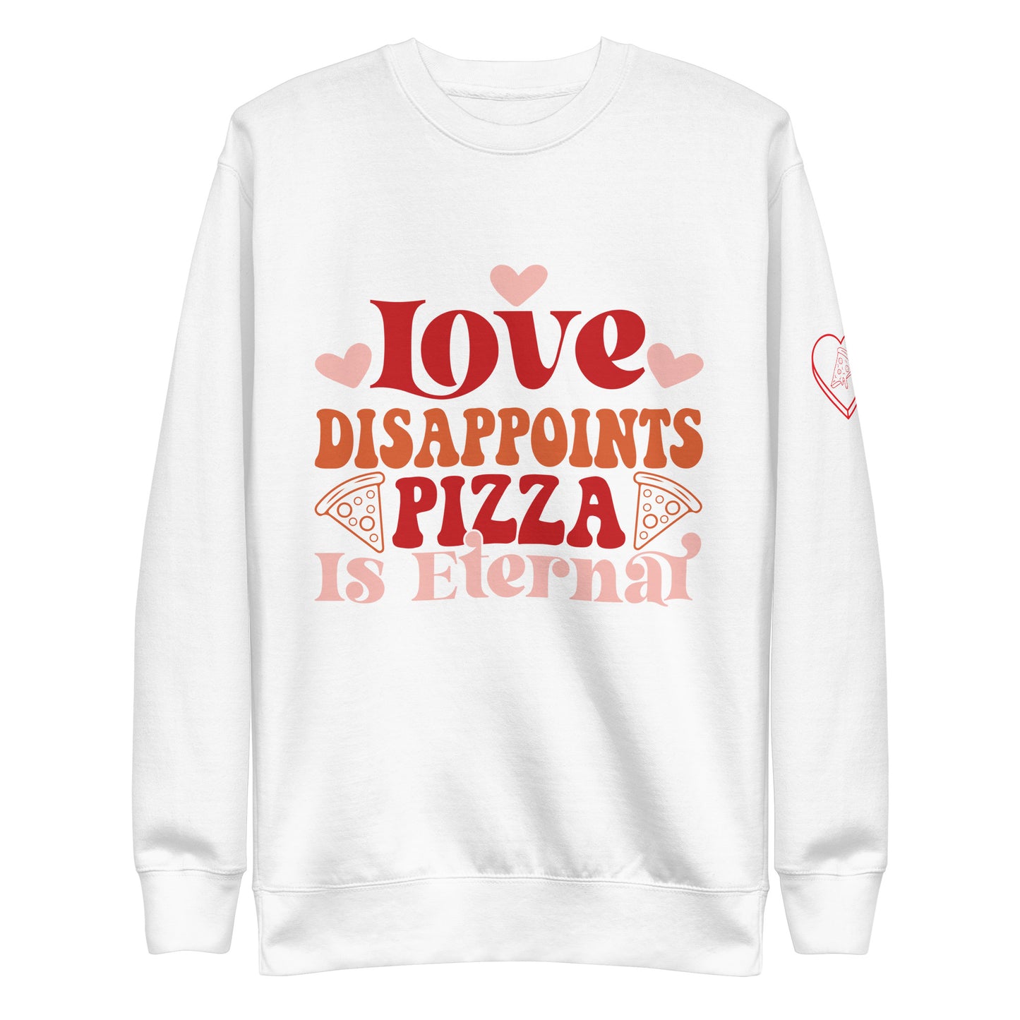 Love Disappoints Pizza Is Eternal Sweatshirt