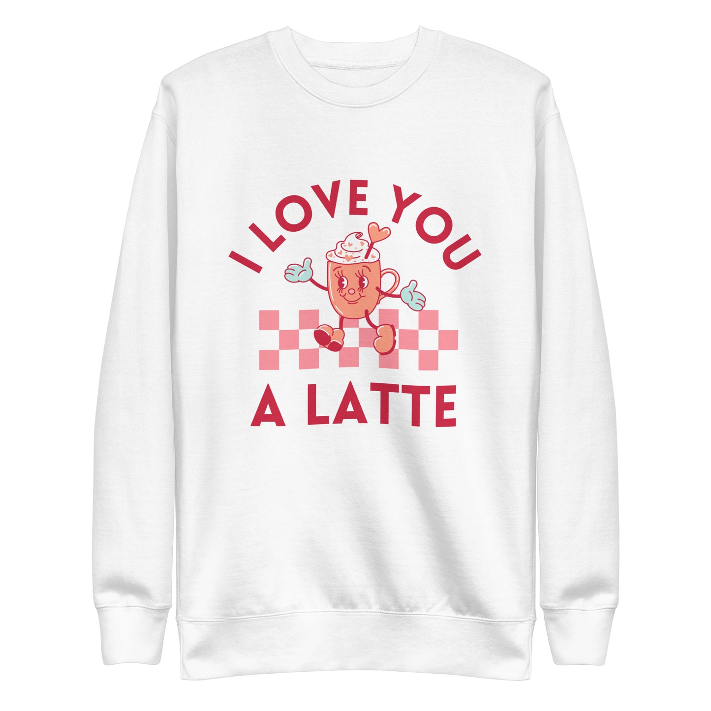 I Love You A Latte Sweatshirt