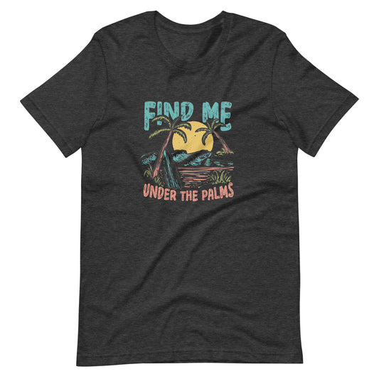 Find Me Under the Palms T-shirt