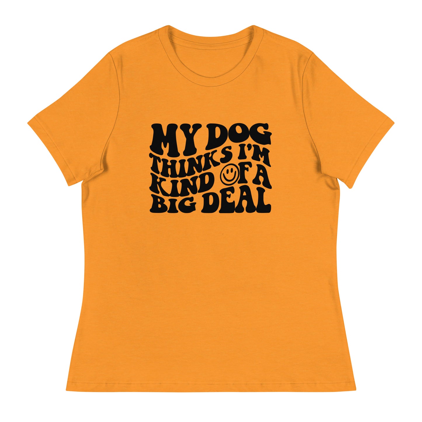 My Dog Thinks I'm Kind of a Big Deal T-Shirt