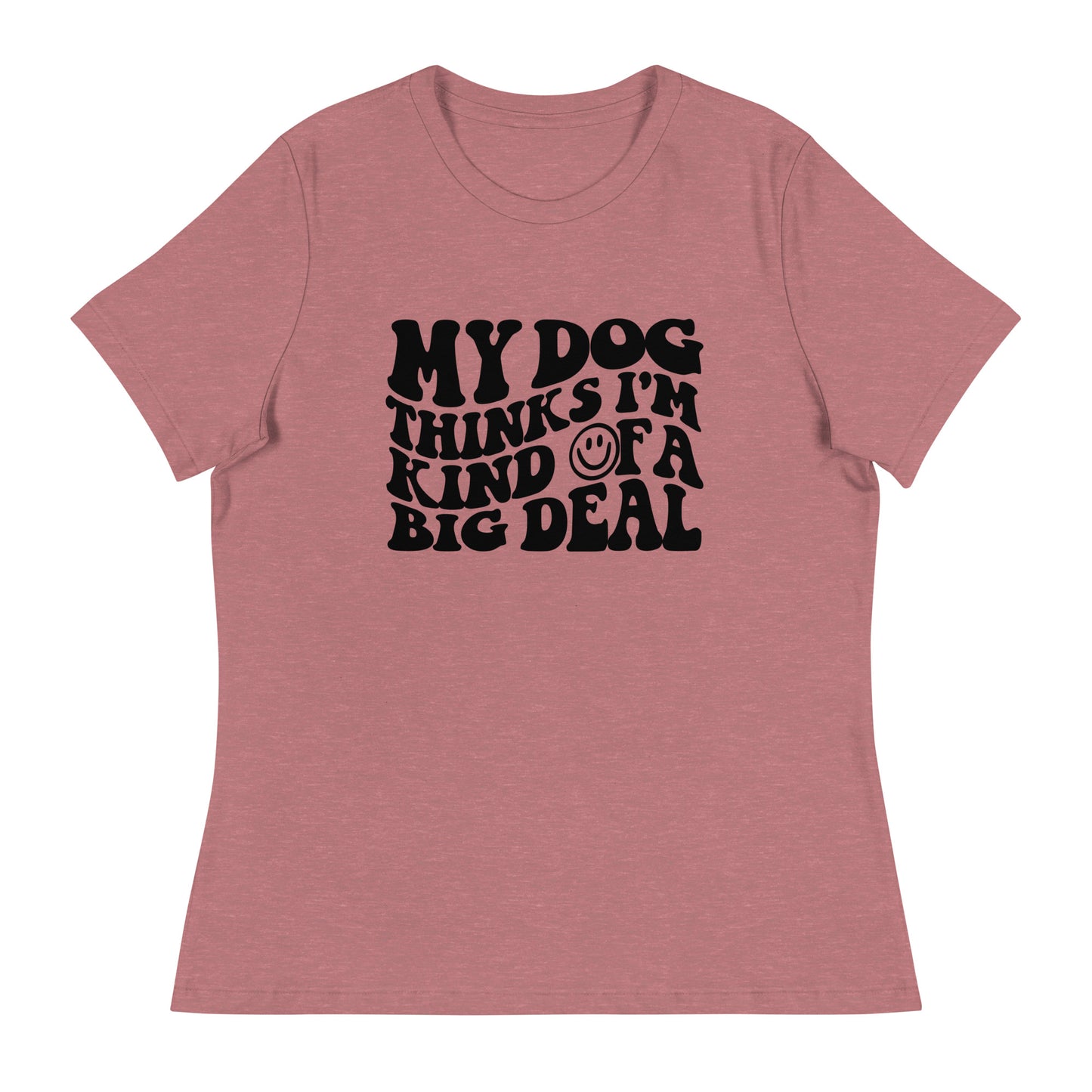 My Dog Thinks I'm Kind of a Big Deal T-Shirt