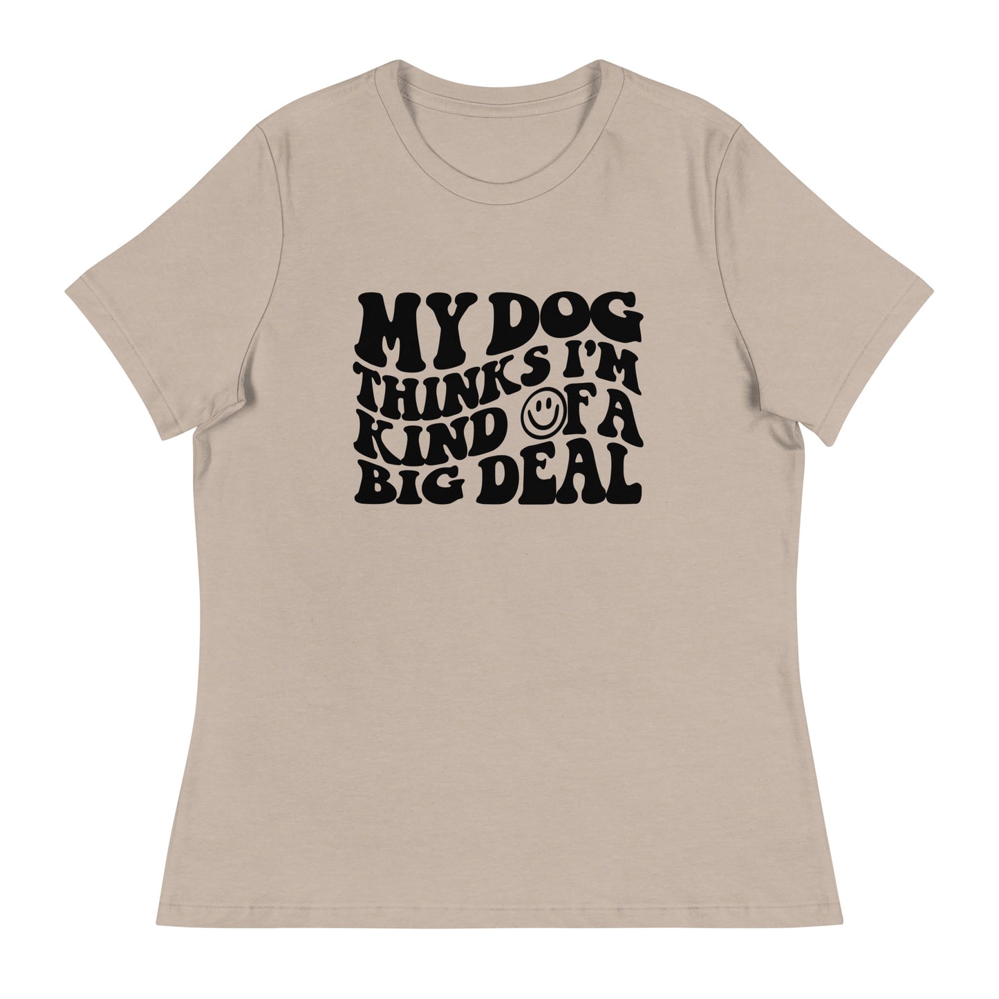 My Dog Thinks I'm Kind of a Big Deal T-Shirt